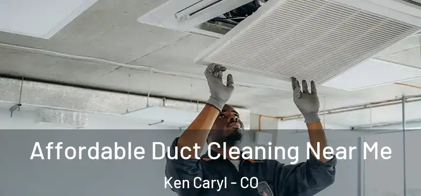 Affordable Duct Cleaning Near Me Ken Caryl - CO