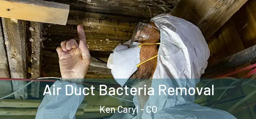 Air Duct Bacteria Removal Ken Caryl - CO