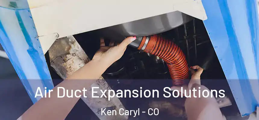 Air Duct Expansion Solutions Ken Caryl - CO