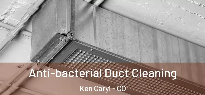 Anti-bacterial Duct Cleaning Ken Caryl - CO