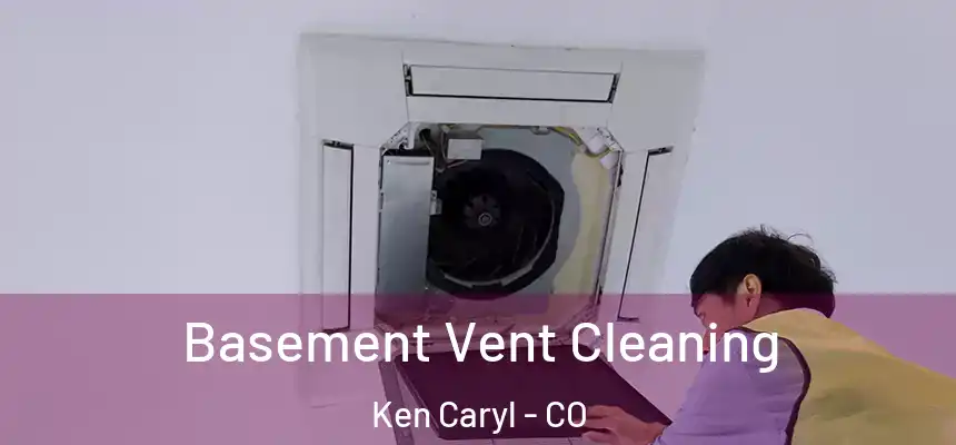 Basement Vent Cleaning Ken Caryl - CO