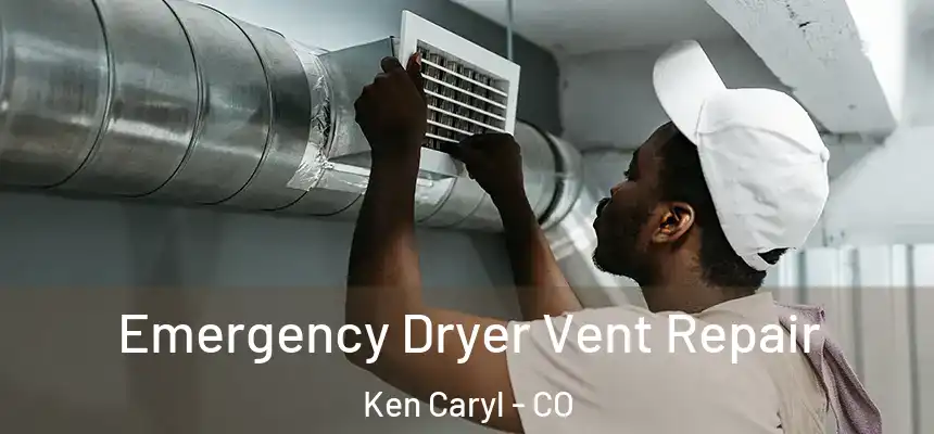  Emergency Dryer Vent Repair Ken Caryl - CO