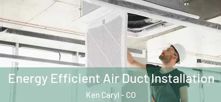 Energy Efficient Air Duct Installation Ken Caryl - CO