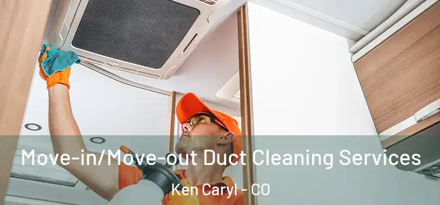 Move-in/Move-out Duct Cleaning Services Ken Caryl - CO