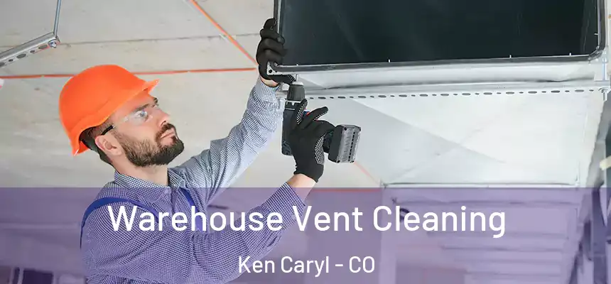 Warehouse Vent Cleaning Ken Caryl - CO