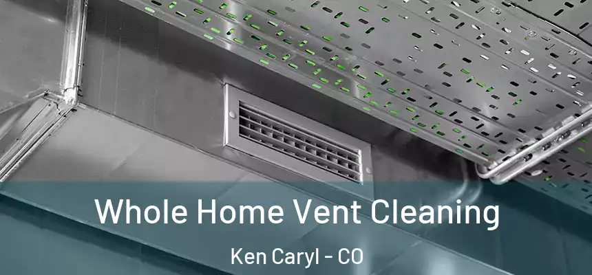 Whole Home Vent Cleaning Ken Caryl - CO